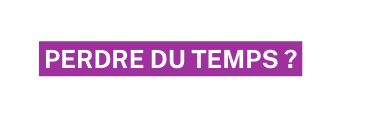 perdre du temps